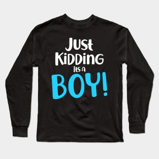 Just Kidding it's a Boy - Funny Gender Reveal Shirts Long Sleeve T-Shirt